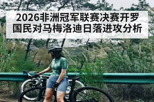 2026非洲冠军联赛决赛开罗国民对马梅洛迪日落进攻分析
